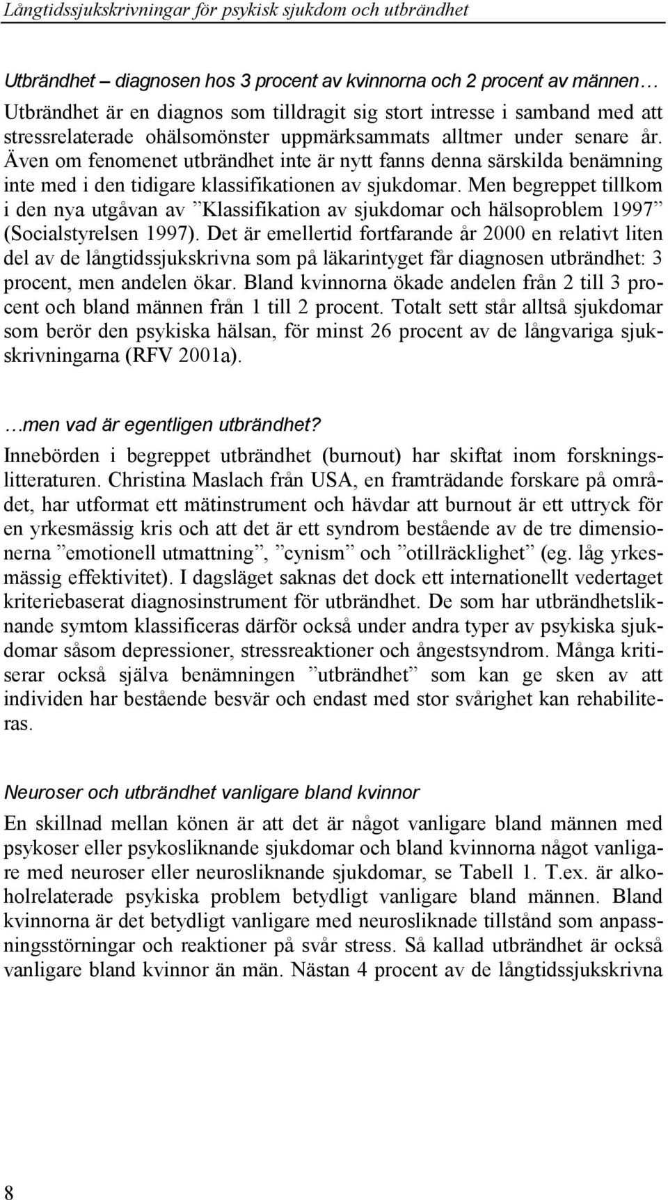 Men begreppet tillkom i den nya utgåvan av Klassifikation av sjukdomar och hälsoproblem 1997 (Socialstyrelsen 1997).