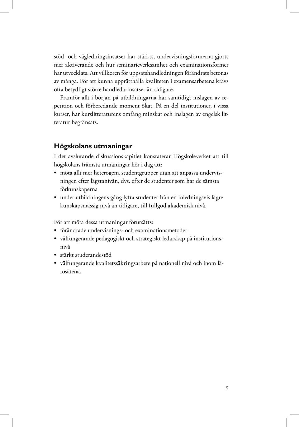 Framför allt i början på utbildningarna har samtidigt inslagen av repetition och förberedande moment ökat.