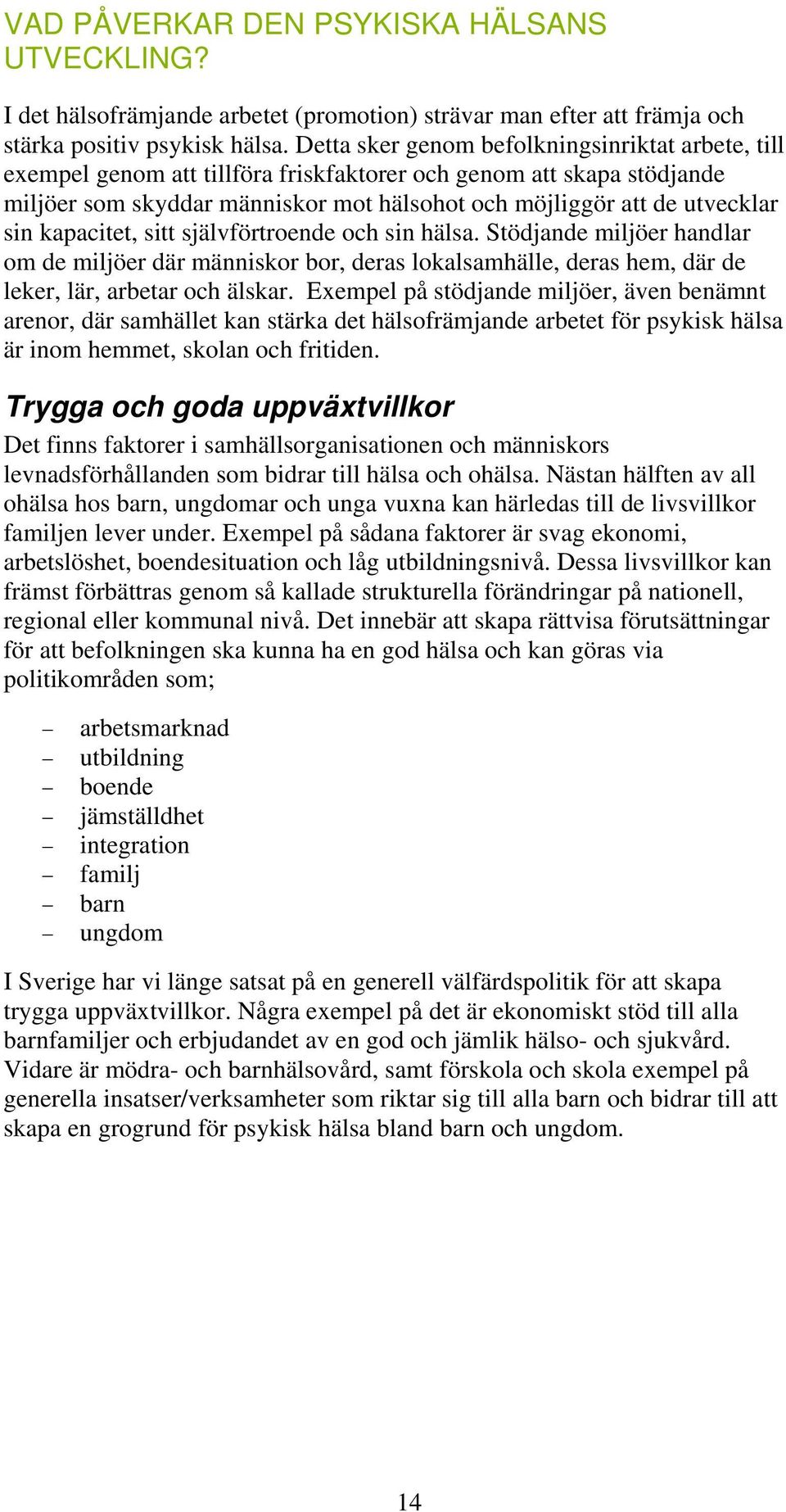 kapacitet, sitt självförtroende och sin hälsa. Stödjande miljöer handlar om de miljöer där människor bor, deras lokalsamhälle, deras hem, där de leker, lär, arbetar och älskar.