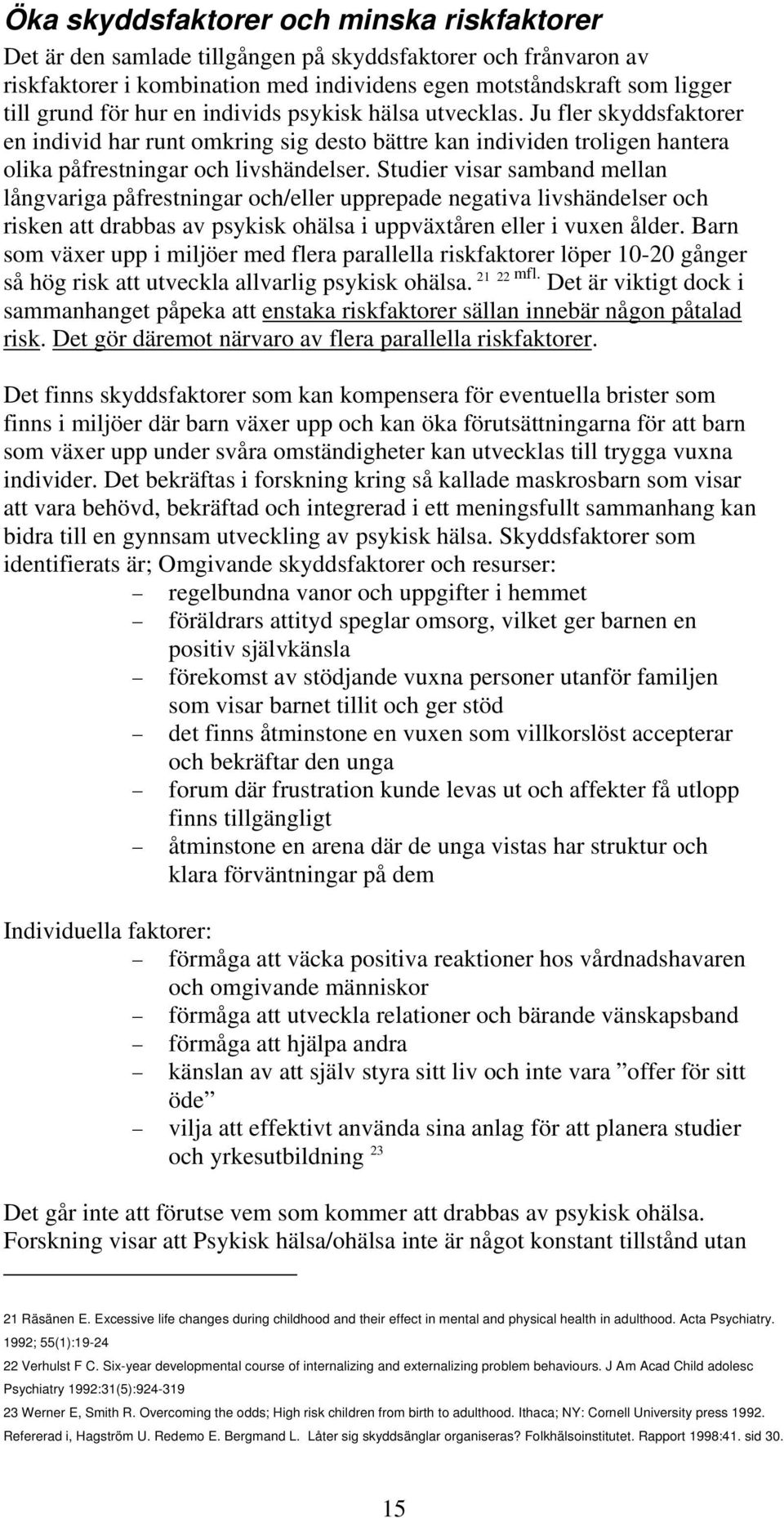 Studier visar samband mellan långvariga påfrestningar och/eller upprepade negativa livshändelser och risken att drabbas av psykisk ohälsa i uppväxtåren eller i vuxen ålder.