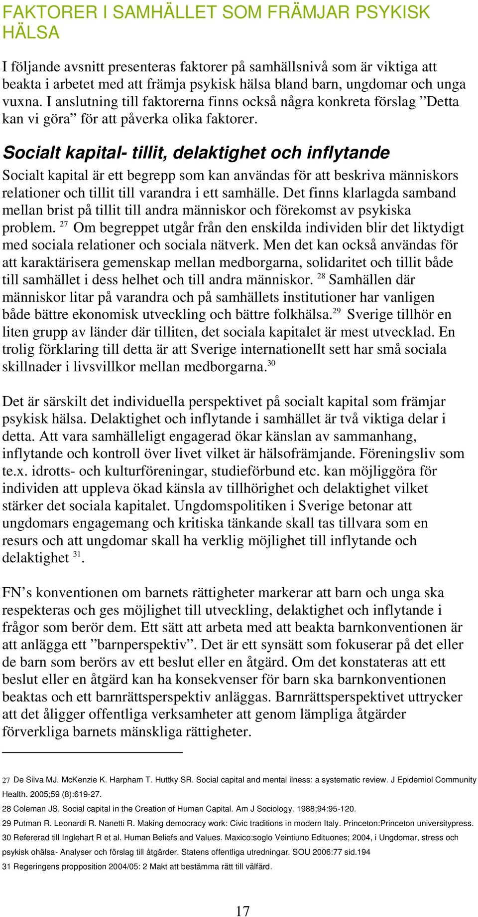 Socialt kapital- tillit, delaktighet och inflytande Socialt kapital är ett begrepp som kan användas för att beskriva människors relationer och tillit till varandra i ett samhälle.