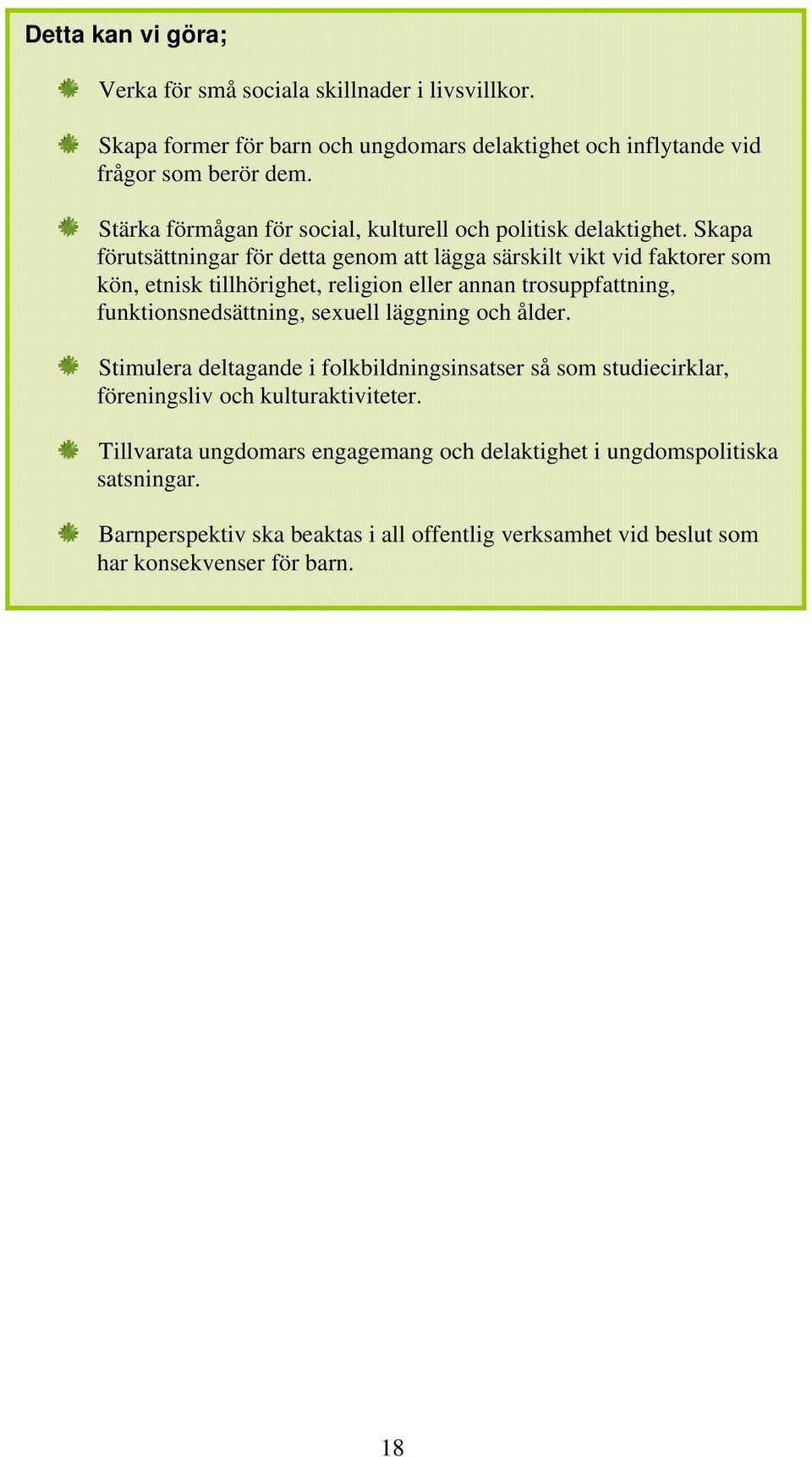 Skapa förutsättningar för detta genom att lägga särskilt vikt vid faktorer som kön, etnisk tillhörighet, religion eller annan trosuppfattning, funktionsnedsättning, sexuell