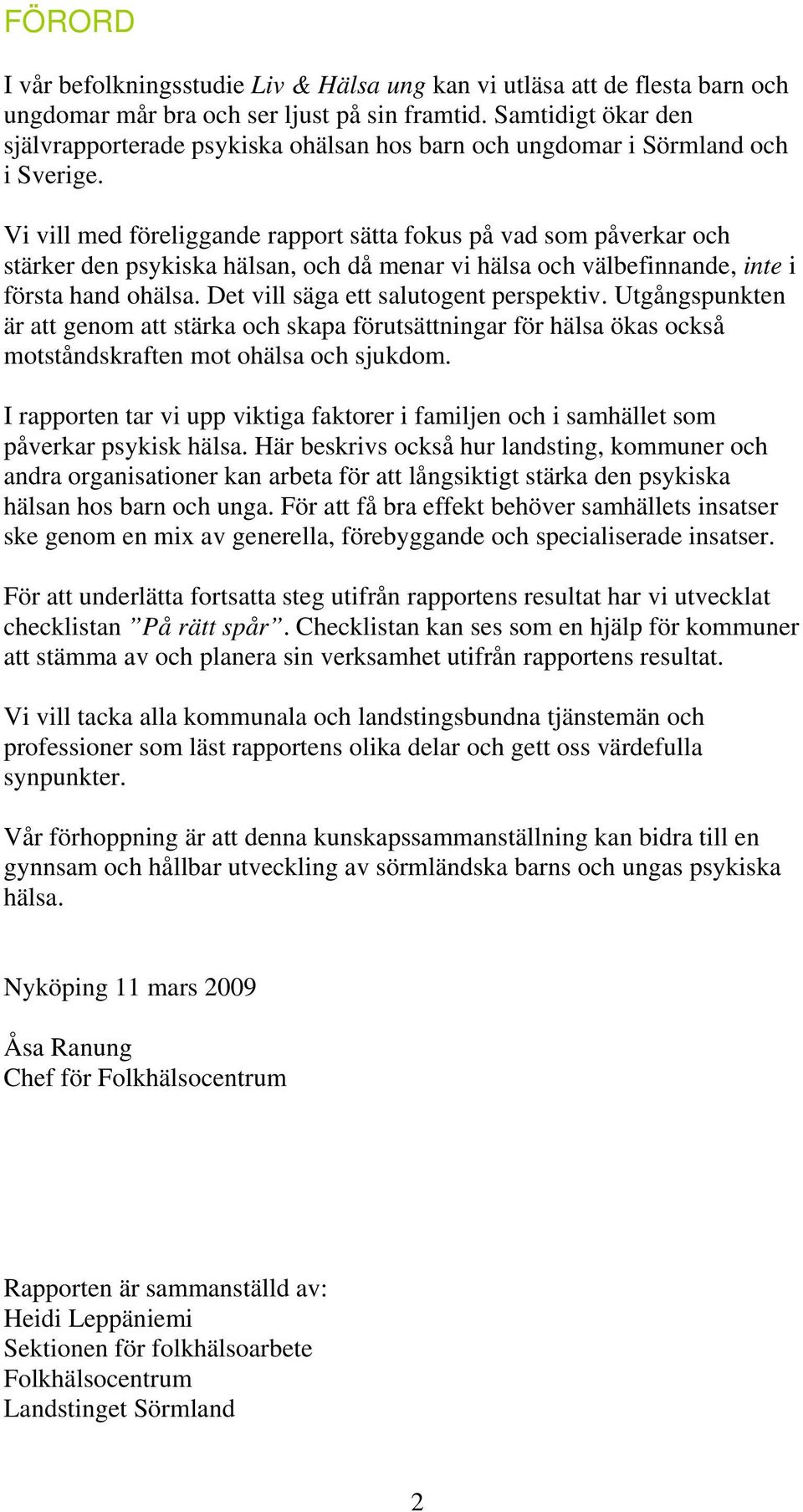 Vi vill med föreliggande rapport sätta fokus på vad som påverkar och stärker den psykiska hälsan, och då menar vi hälsa och välbefinnande, inte i första hand ohälsa.