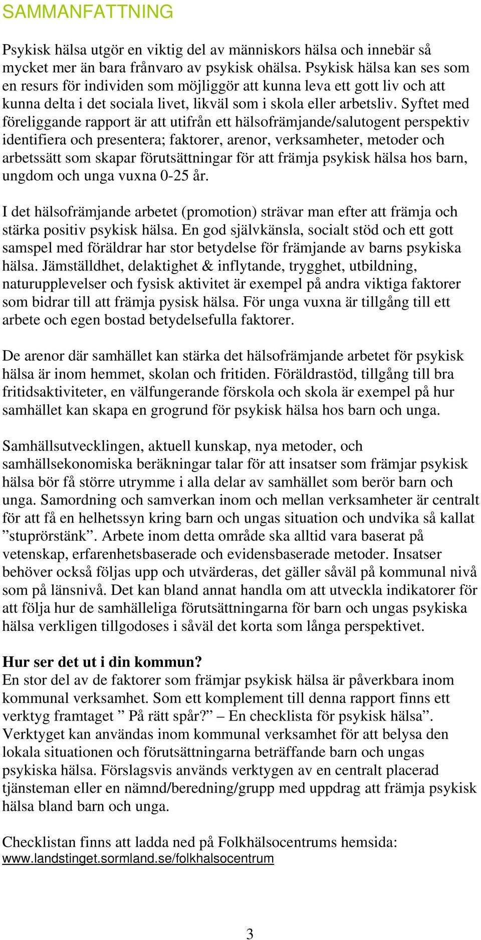 Syftet med föreliggande rapport är att utifrån ett hälsofrämjande/salutogent perspektiv identifiera och presentera; faktorer, arenor, verksamheter, metoder och arbetssätt som skapar förutsättningar