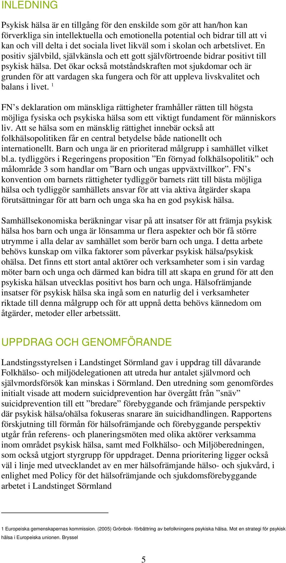 Det ökar också motståndskraften mot sjukdomar och är grunden för att vardagen ska fungera och för att uppleva livskvalitet och balans i livet.