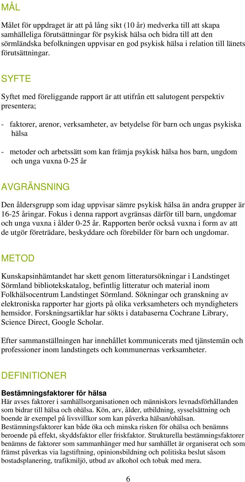 SYFTE Syftet med föreliggande rapport är att utifrån ett salutogent perspektiv presentera; - faktorer, arenor, verksamheter, av betydelse för barn och ungas psykiska hälsa - metoder och arbetssätt