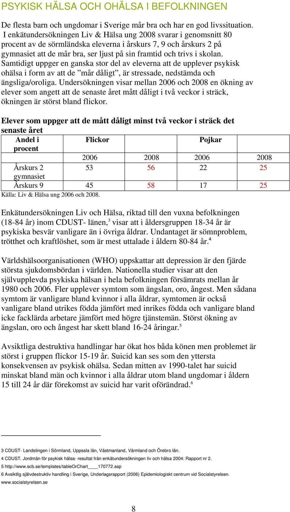 skolan. Samtidigt uppger en ganska stor del av eleverna att de upplever psykisk ohälsa i form av att de mår dåligt, är stressade, nedstämda och ängsliga/oroliga.