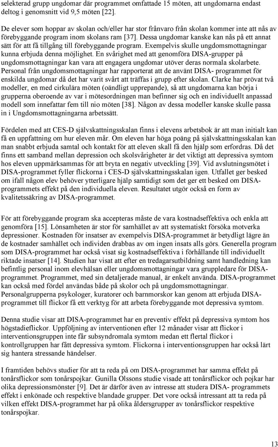 Dessa ungdomar kanske kan nås på ett annat sätt för att få tillgång till förebyggande program. Exempelvis skulle ungdomsmottagningar kunna erbjuda denna möjlighet.