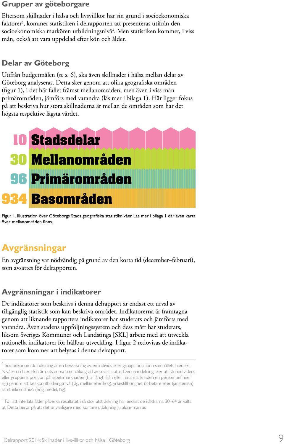 6), ska även skillnader i hälsa mellan delar av Göteborg analyseras.