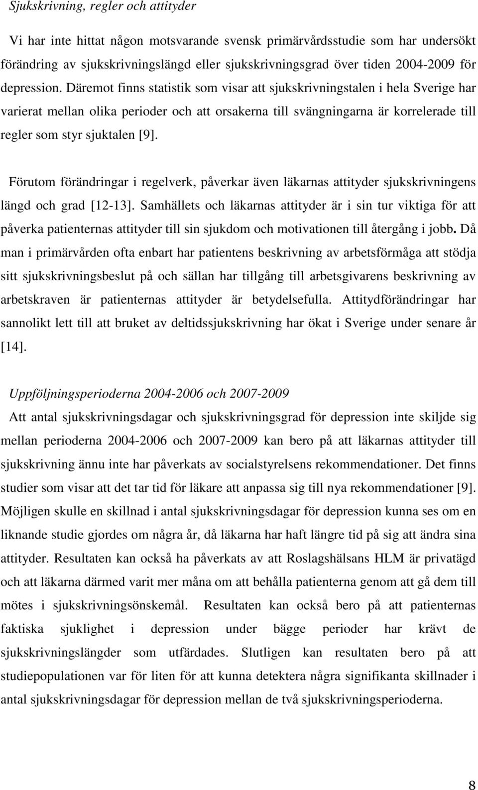 Däremot finns statistik som visar att sjukskrivningstalen i hela Sverige har varierat mellan olika perioder och att orsakerna till svängningarna är korrelerade till regler som styr sjuktalen [9].