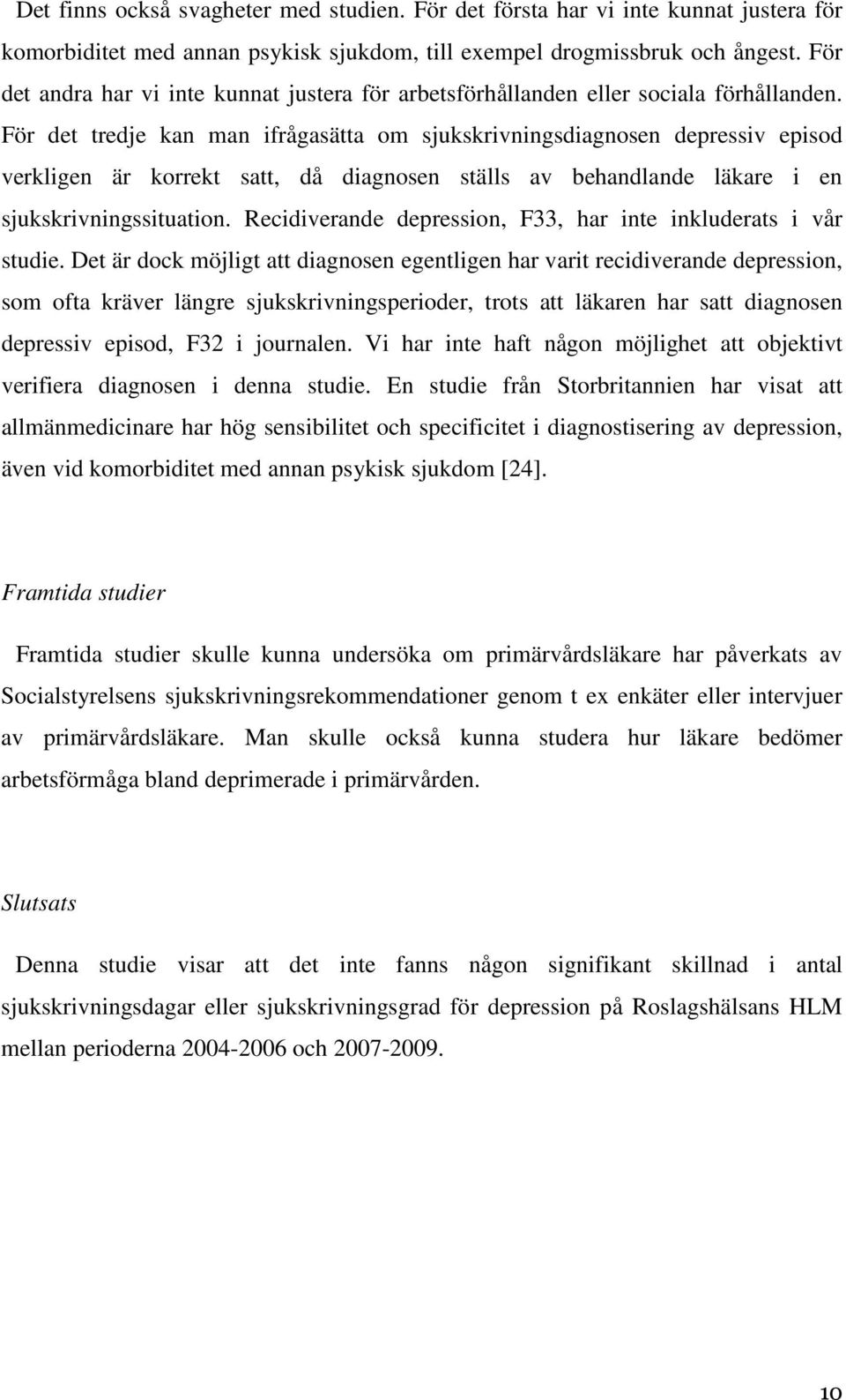 För det tredje kan man ifrågasätta om sjukskrivningsdiagnosen depressiv episod verkligen är korrekt satt, då diagnosen ställs av behandlande läkare i en sjukskrivningssituation.