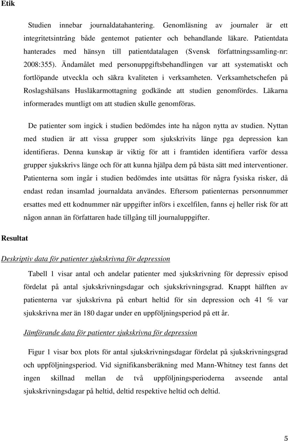 Ändamålet med personuppgiftsbehandlingen var att systematiskt och fortlöpande utveckla och säkra kvaliteten i verksamheten.