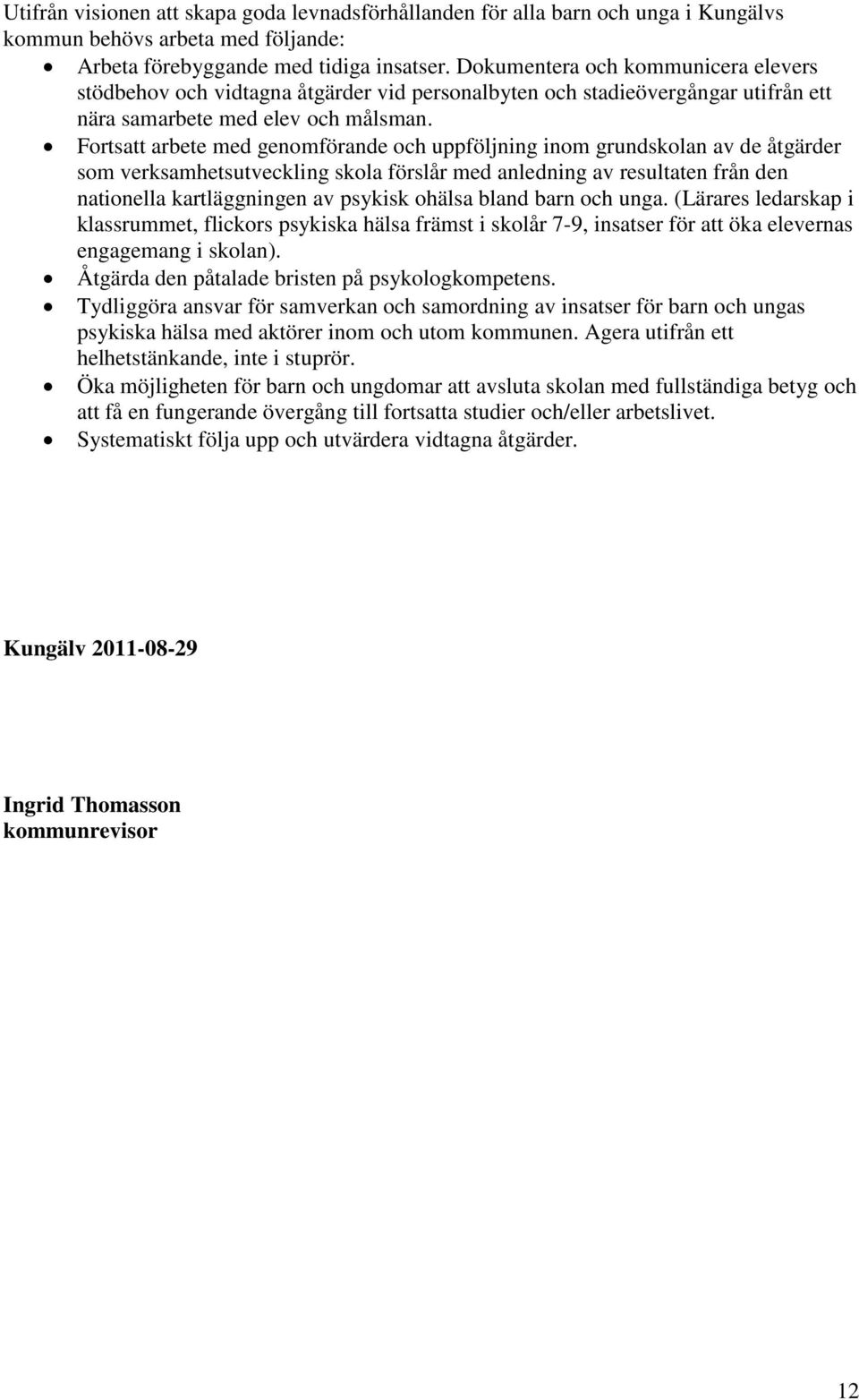 Fortsatt arbete med genomförande och uppföljning inom grundskolan av de åtgärder som verksamhetsutveckling skola förslår med anledning av resultaten från den nationella kartläggningen av psykisk