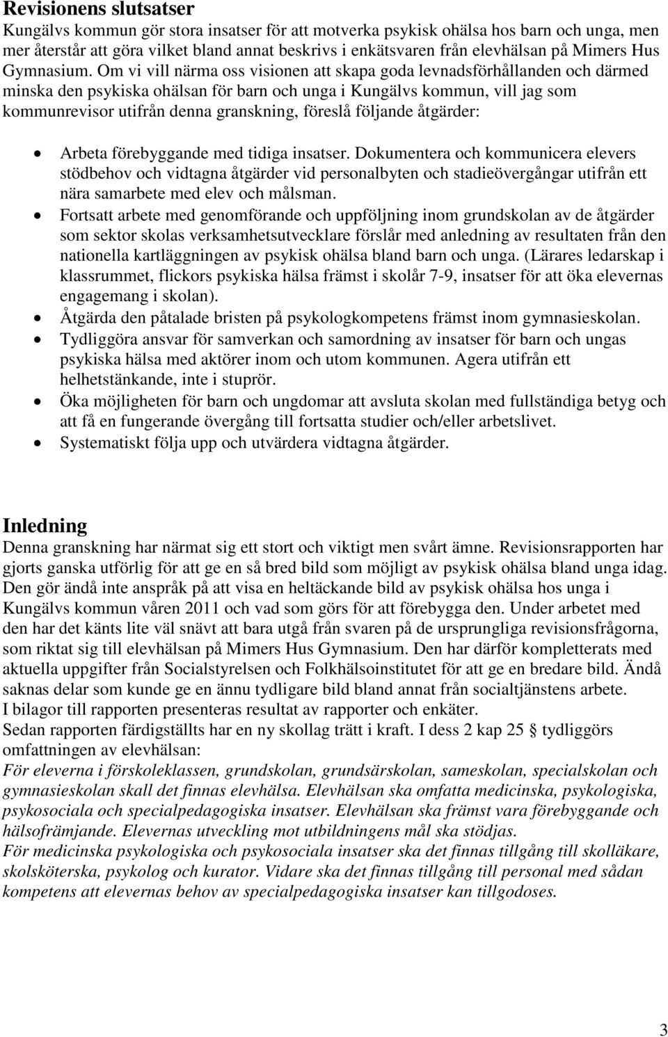 Om vi vill närma oss visionen att skapa goda levnadsförhållanden och därmed minska den psykiska ohälsan för barn och unga i Kungälvs kommun, vill jag som kommunrevisor utifrån denna granskning,