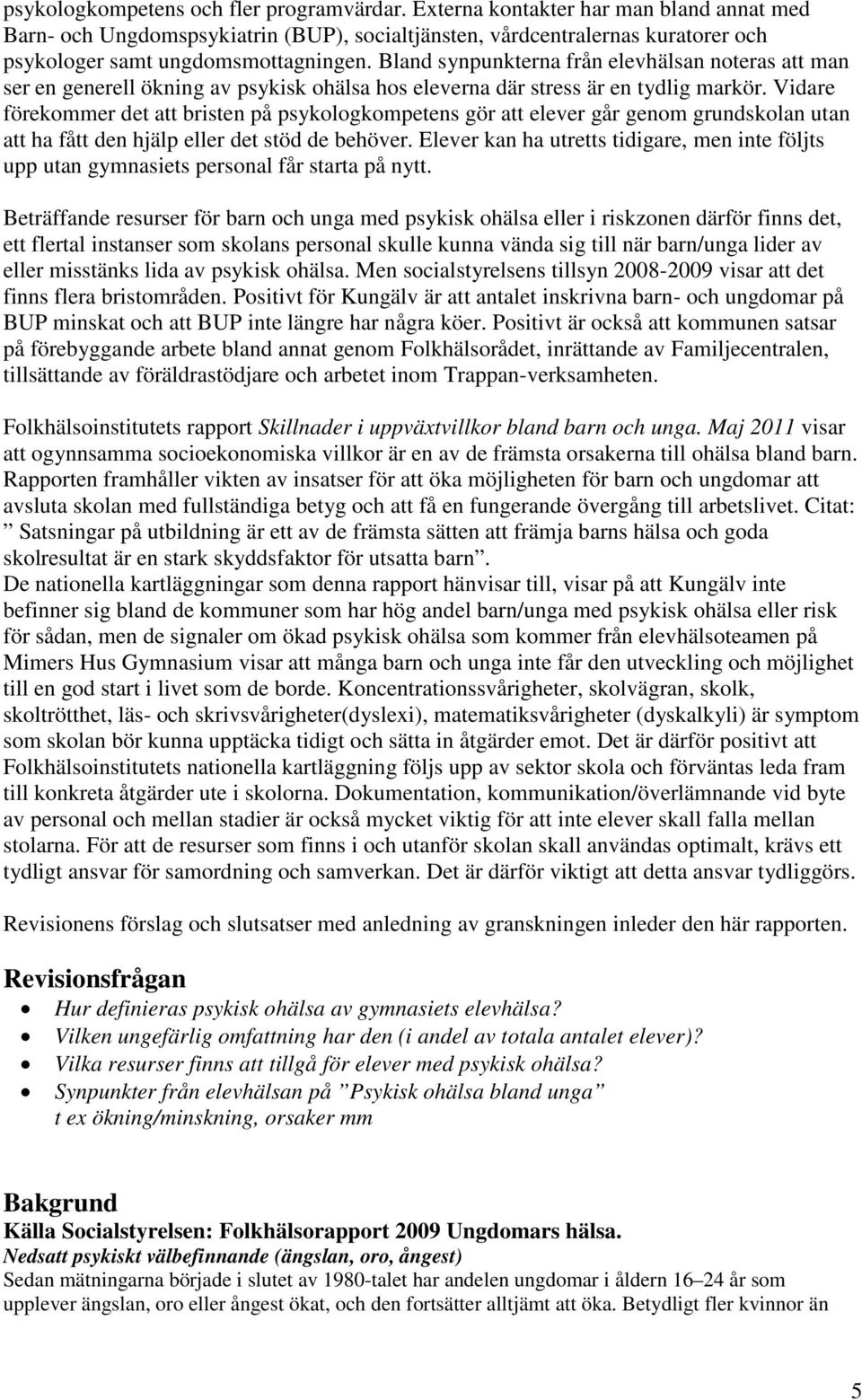 Bland synpunkterna från elevhälsan noteras att man ser en generell ökning av psykisk ohälsa hos eleverna där stress är en tydlig markör.