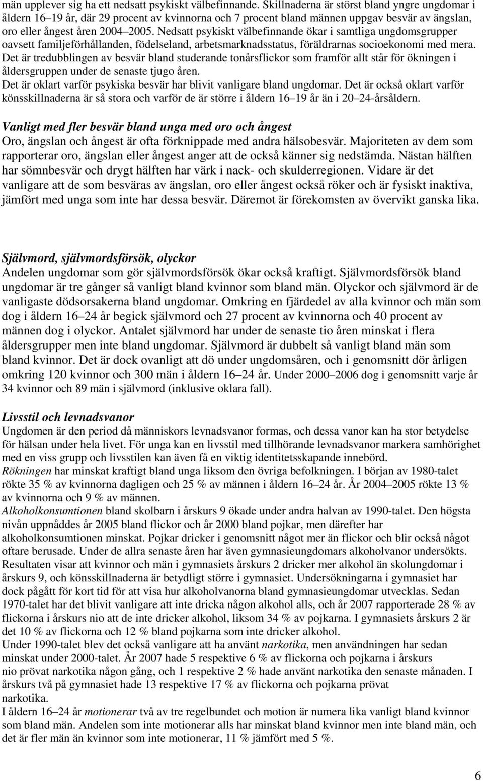 Nedsatt psykiskt välbefinnande ökar i samtliga ungdomsgrupper oavsett familjeförhållanden, födelseland, arbetsmarknadsstatus, föräldrarnas socioekonomi med mera.