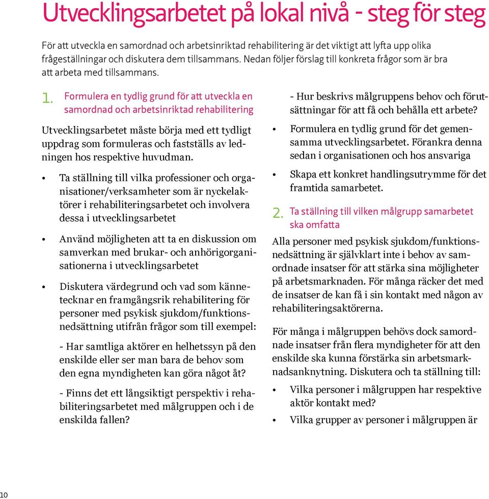 formulera en tydlig grund för att utveckla en samordnad och arbetsinriktad rehabilitering Utvecklingsarbetet måste börja med ett tydligt uppdrag som formuleras och fastställs av ledningen hos