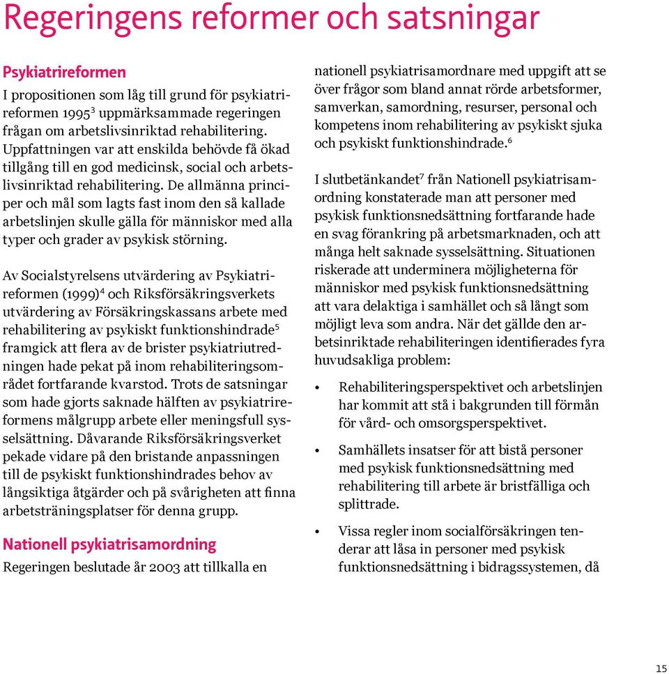 De allmänna principer och mål som lagts fast inom den så kallade arbetslinjen skulle gälla för människor med alla typer och grader av psykisk störning.