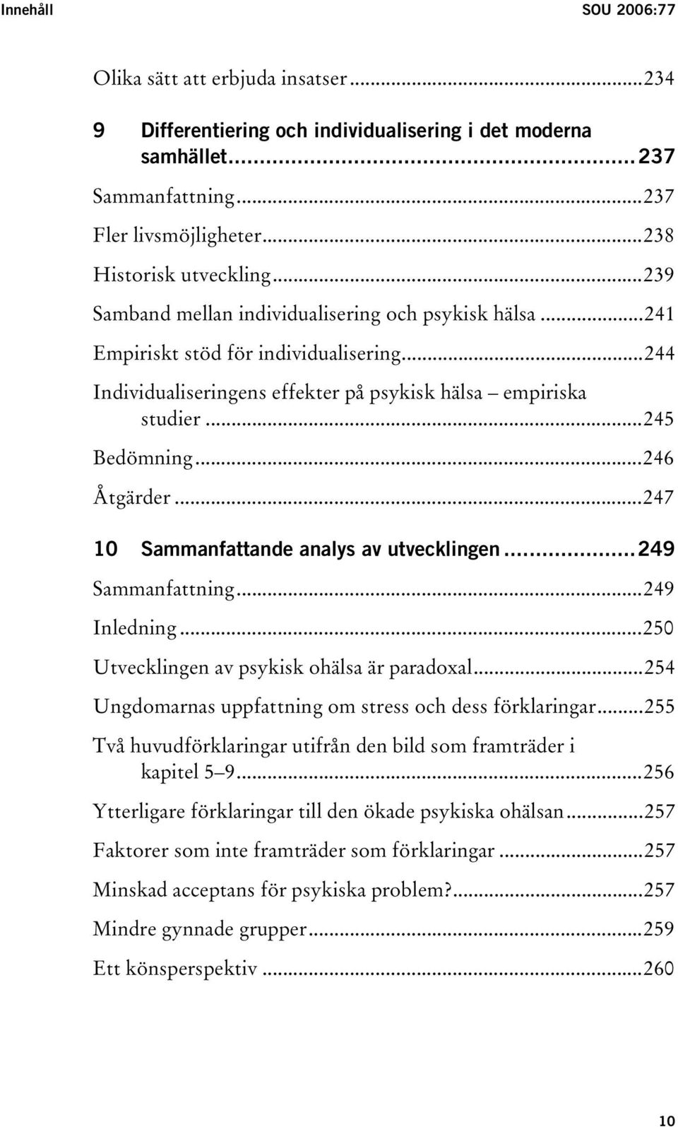 ..247 10 Sammanfattande analys av utvecklingen...249 Sammanfattning...249 Inledning...250 Utvecklingen av psykisk ohälsa är paradoxal...254 Ungdomarnas uppfattning om stress och dess förklaringar.