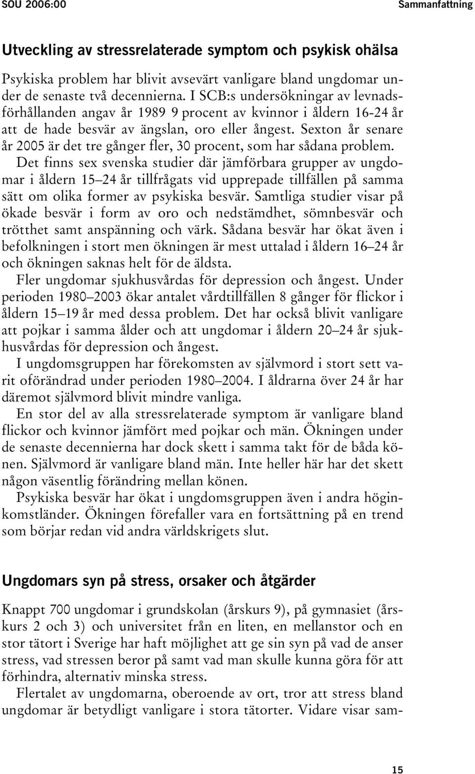 Sexton år senare år 2005 är det tre gånger fler, 30 procent, som har sådana problem.