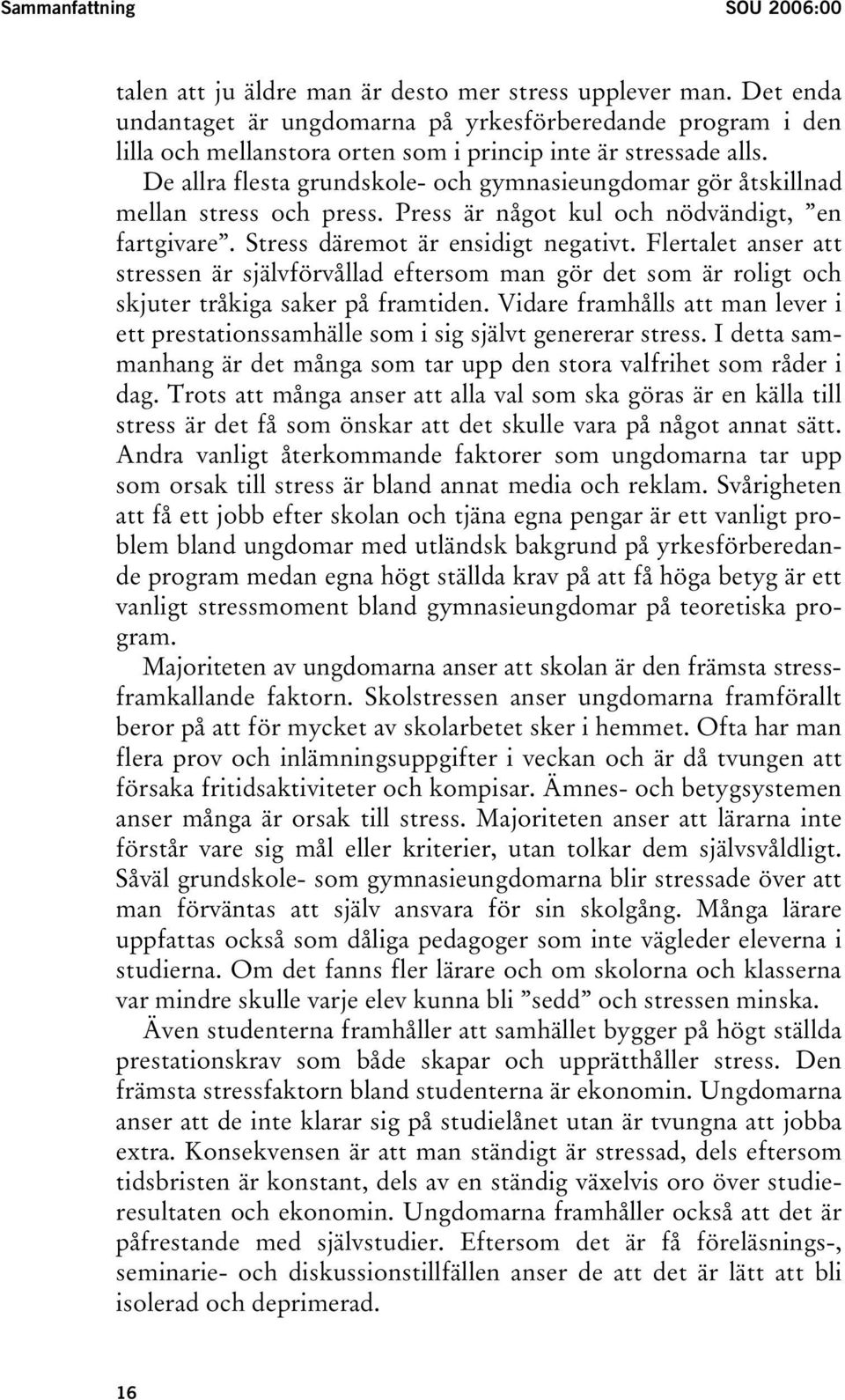 De allra flesta grundskole- och gymnasieungdomar gör åtskillnad mellan stress och press. Press är något kul och nödvändigt, en fartgivare. Stress däremot är ensidigt negativt.