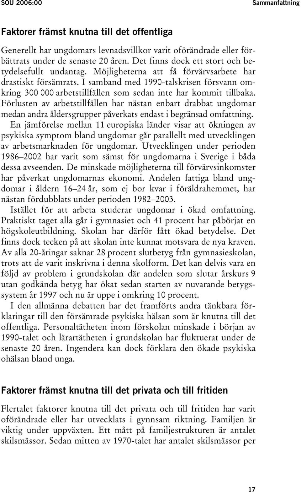 I samband med 1990-talskrisen försvann omkring 300 000 arbetstillfällen som sedan inte har kommit tillbaka.