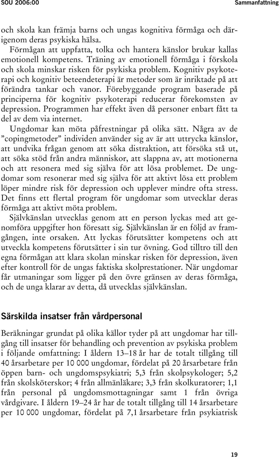 Kognitiv psykoterapi och kognitiv beteendeterapi är metoder som är inriktade på att förändra tankar och vanor.