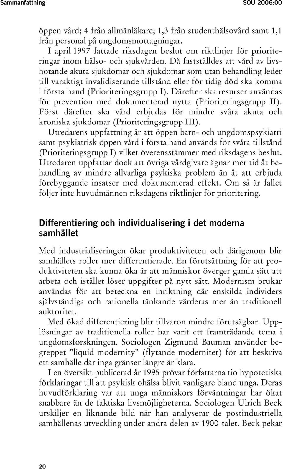 Då fastställdes att vård av livshotande akuta sjukdomar och sjukdomar som utan behandling leder till varaktigt invalidiserande tillstånd eller för tidig död ska komma i första hand