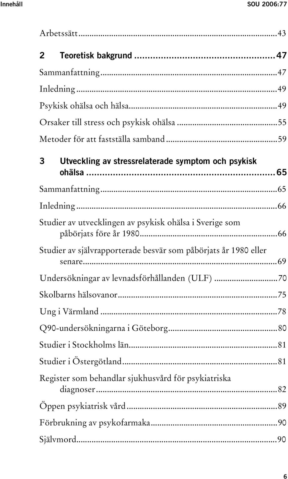 ..66 Studier av utvecklingen av psykisk ohälsa i Sverige som påbörjats före år 1980...66 Studier av självrapporterade besvär som påbörjats år 1980 eller senare.