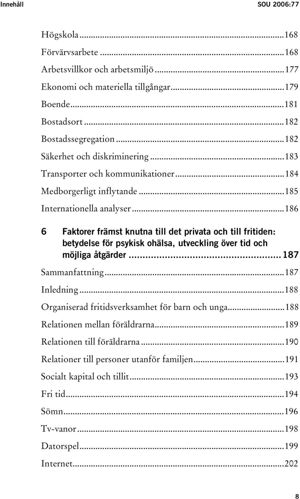 ..186 6 Faktorer främst knutna till det privata och till fritiden: betydelse för psykisk ohälsa, utveckling över tid och möjliga åtgärder...187 Sammanfattning...187 Inledning.