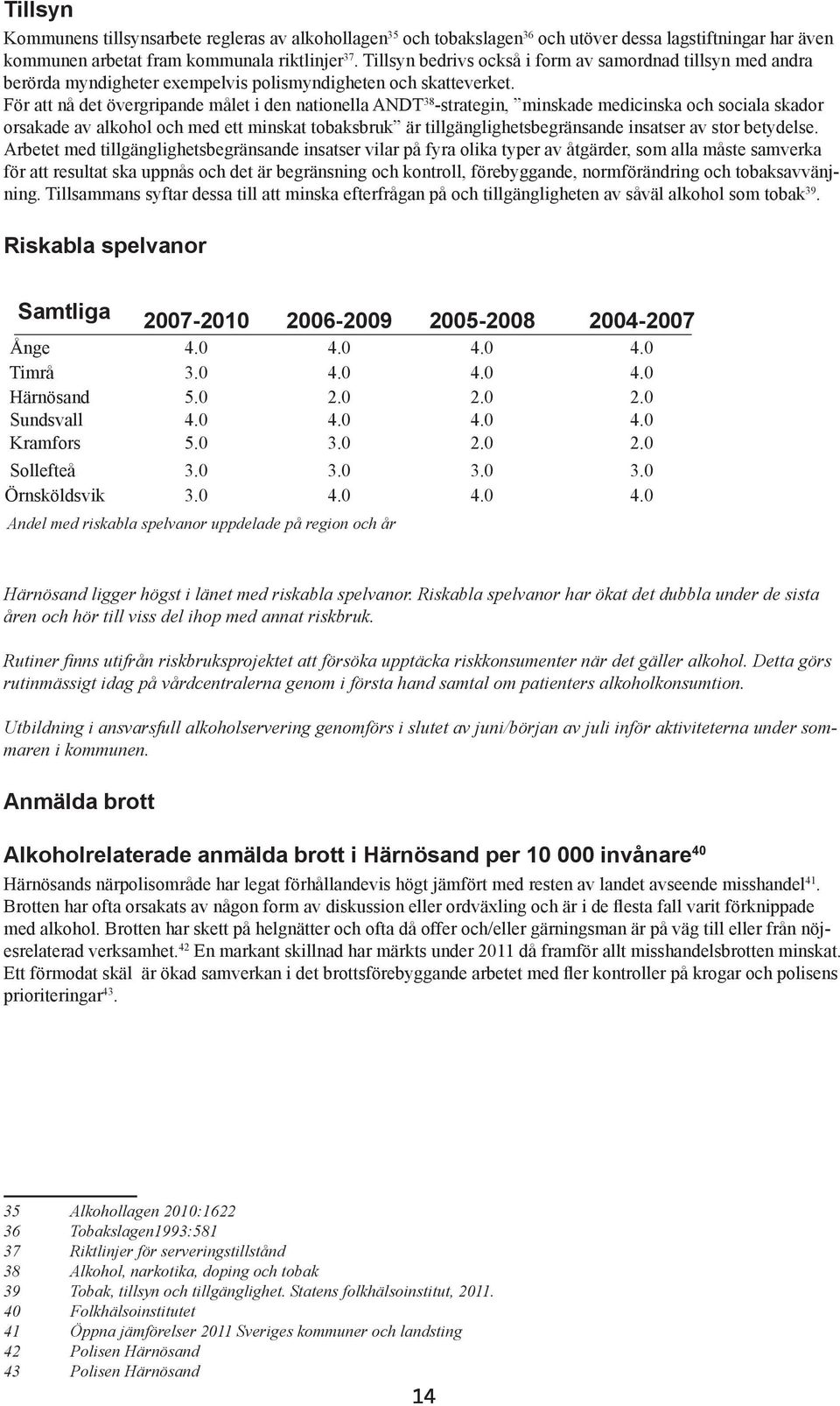 För att nå det övergripande målet i den nationella ANDT 38 -strategin, minskade medicinska och sociala skador orsakade av alkohol och med ett minskat tobaksbruk är tillgänglighetsbegränsande insatser