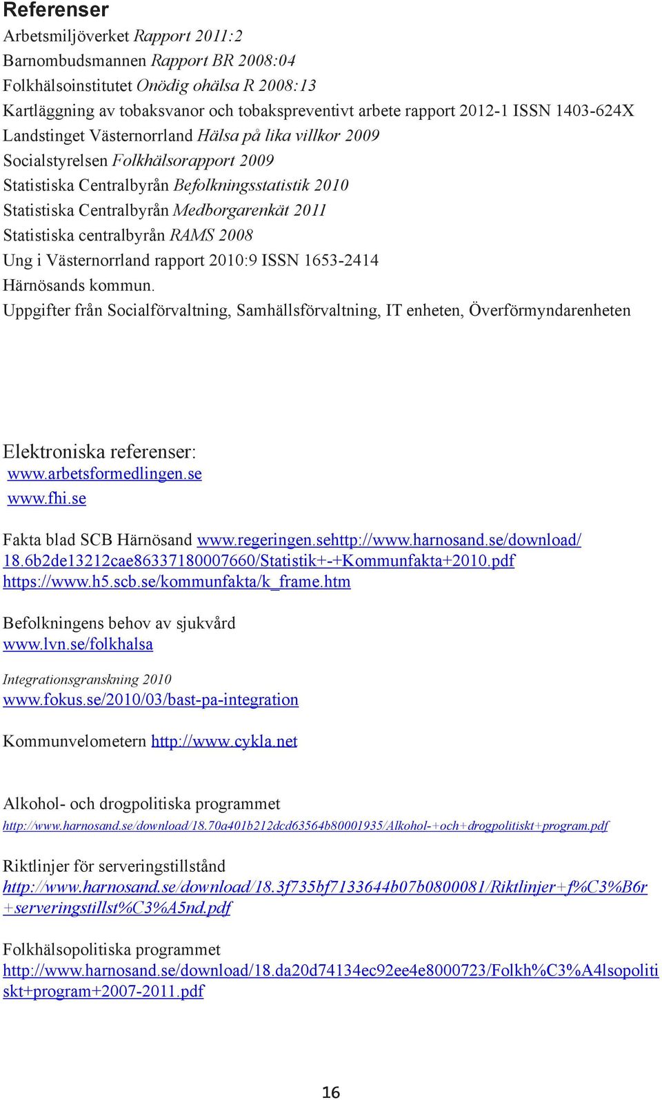 Statistiska centralbyrån RAMS 2008 Ung i Västernorrland rapport 2010:9 ISSN 1653-2414 Härnösands kommun.