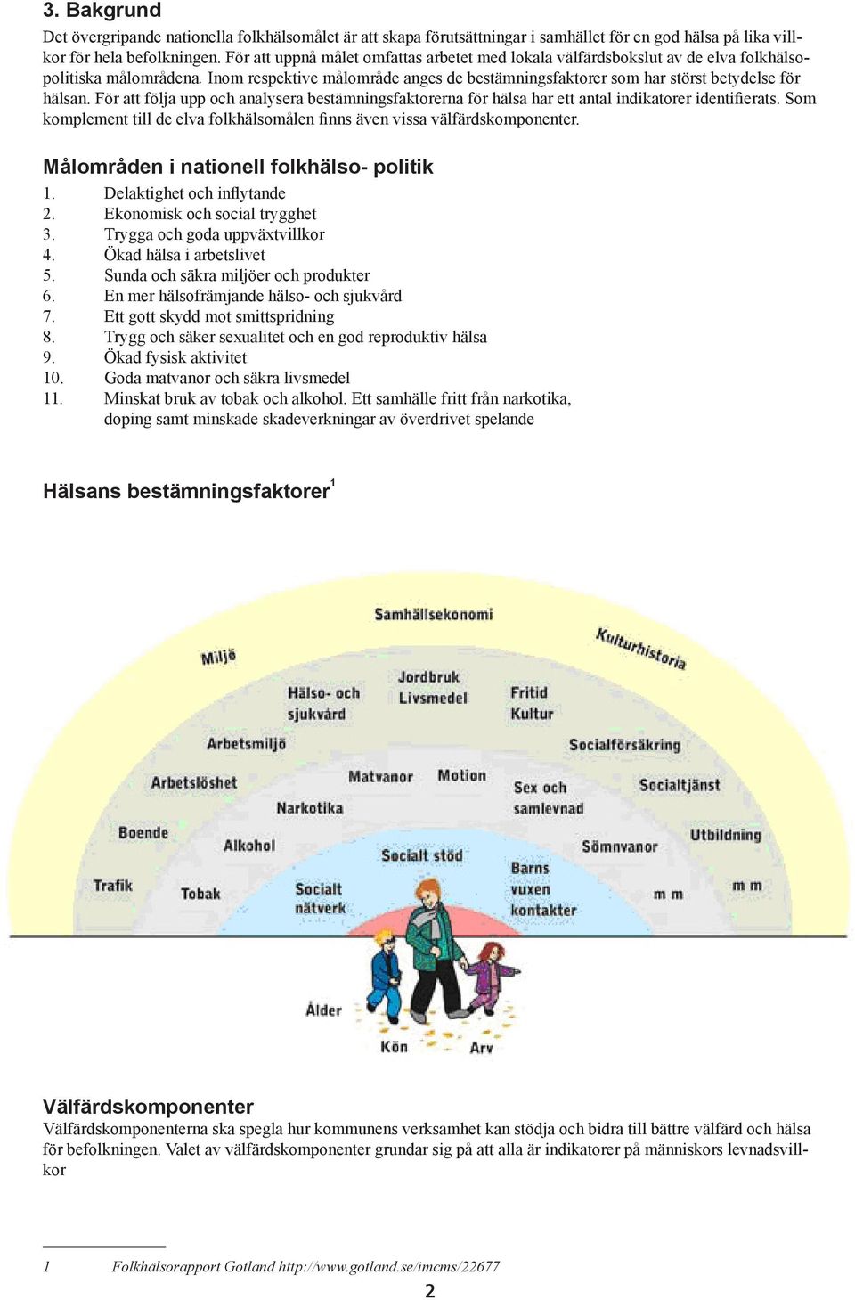 För att följa upp och analysera bestämningsfaktorerna för hälsa har ett antal indikatorer identifierats. Som komplement till de elva folkhälsomålen finns även vissa välfärdskomponenter.