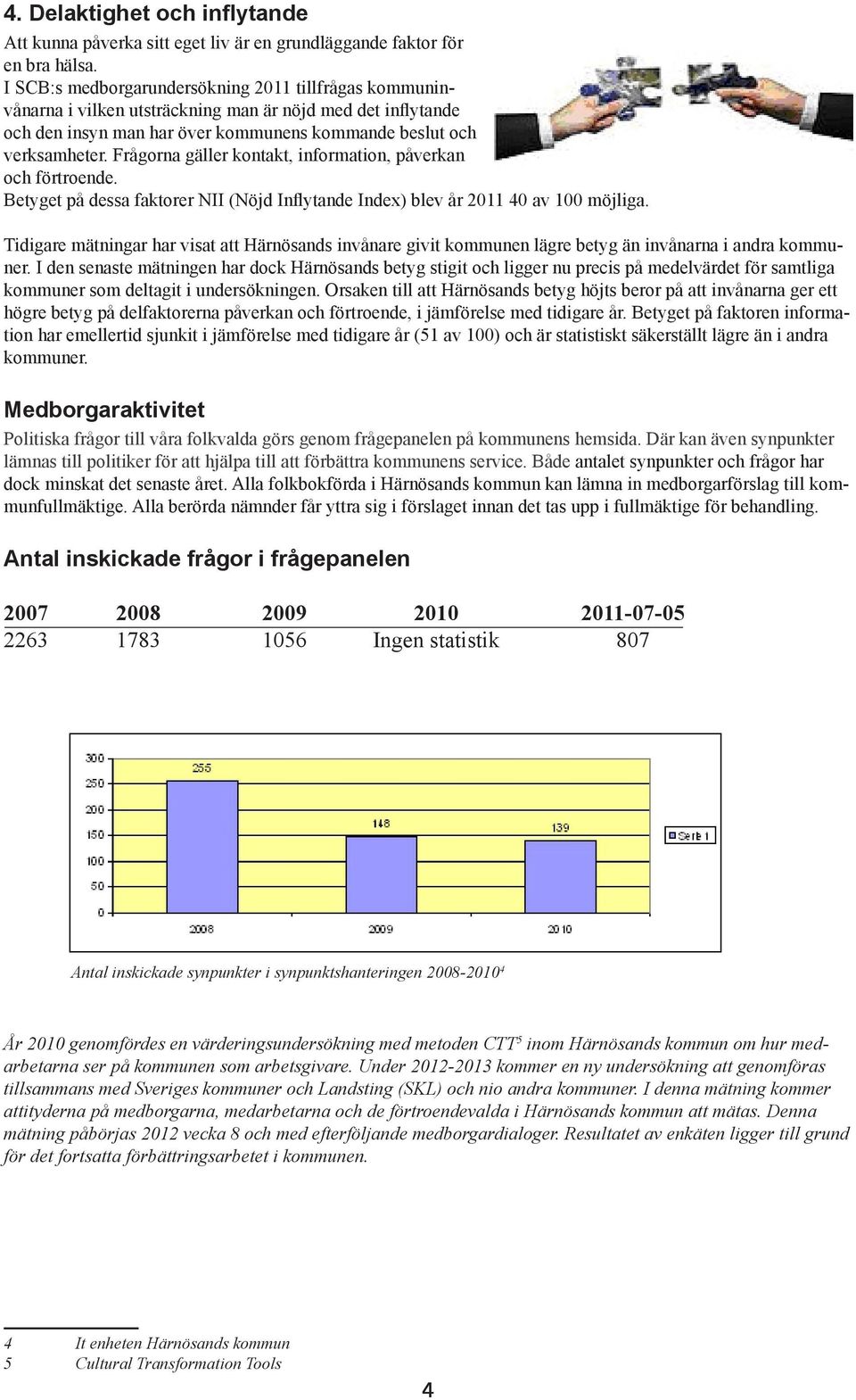 Frågorna gäller kontakt, information, påverkan och förtroende. Betyget på dessa faktorer NII (Nöjd Inflytande Index) blev år 2011 40 av 100 möjliga.