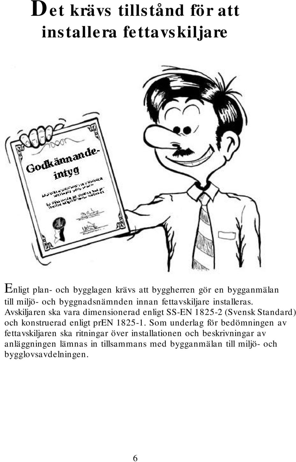 Avskilja ren ska vara dimensionerad enligt SS-EN 1825-2 (Svensk Standard) och konstruerad enligt pren 1825-1.