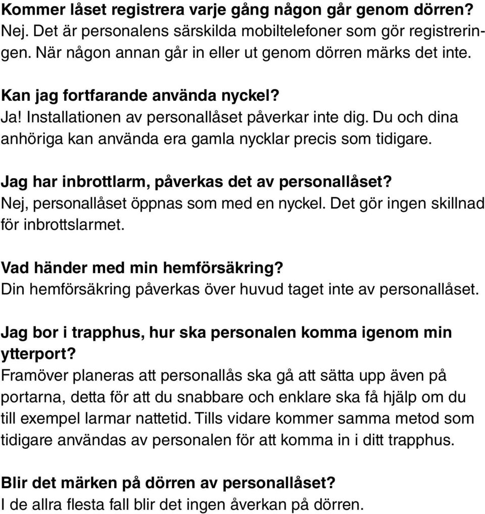 Jag har inbrottlarm, påverkas det av personallåset? Nej, personallåset öppnas som med en nyckel. Det gör ingen skillnad för inbrottslarmet. Vad händer med min hemförsäkring?