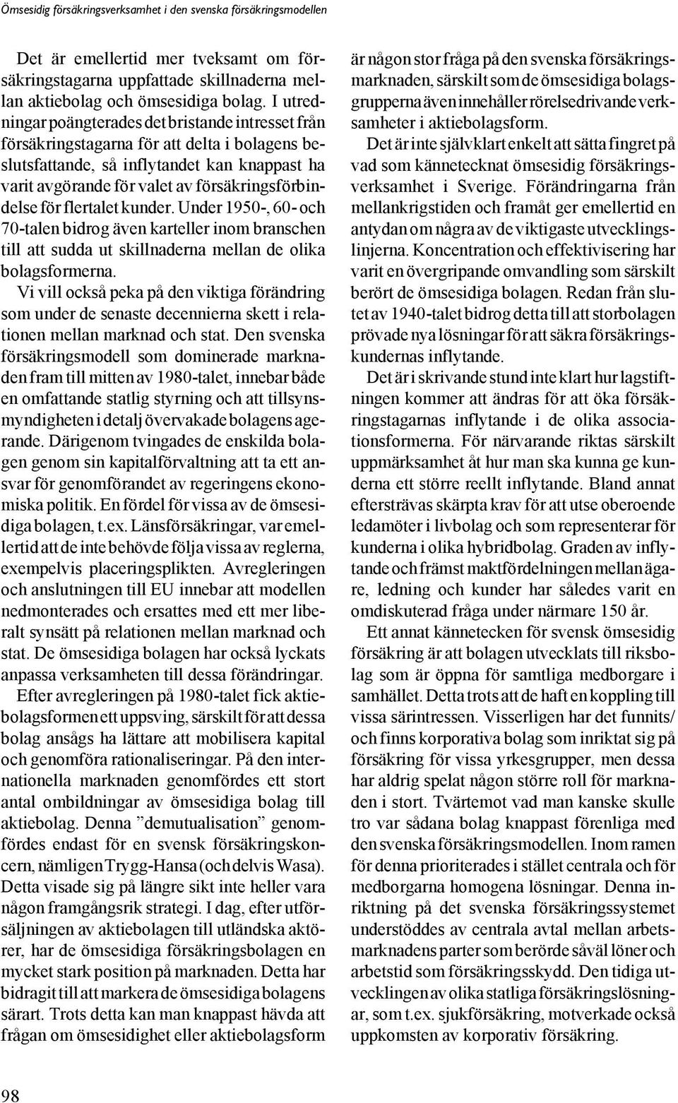 för flertalet kunder. Under 1950-, 60- och 70-talen bidrog även karteller inom branschen till att sudda ut skillnaderna mellan de olika bolagsformerna.