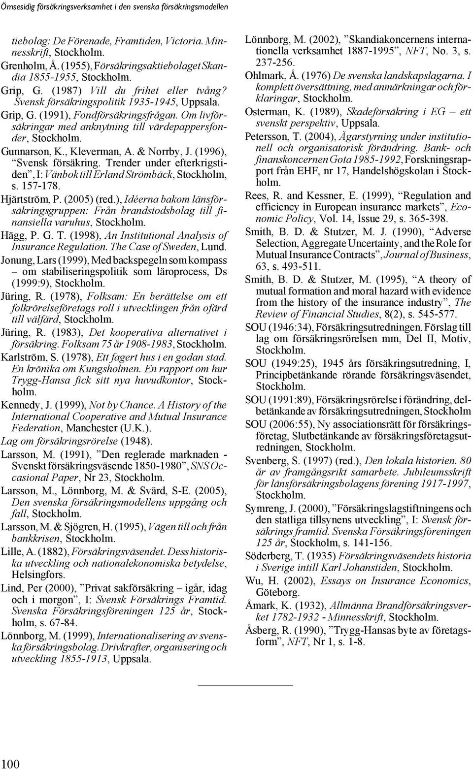 (1996), Svensk försäkring. Trender under efterkrigstiden, I: Vänbok till Erland Strömbäck, Stockholm, s. 157-178. Hjärtström, P. (2005) (red.