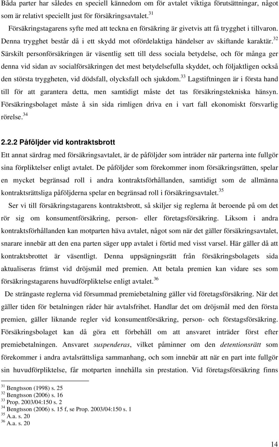 32 Särskilt personförsäkringen är väsentlig sett till dess sociala betydelse, och för många ger denna vid sidan av socialförsäkringen det mest betydelsefulla skyddet, och följaktligen också den