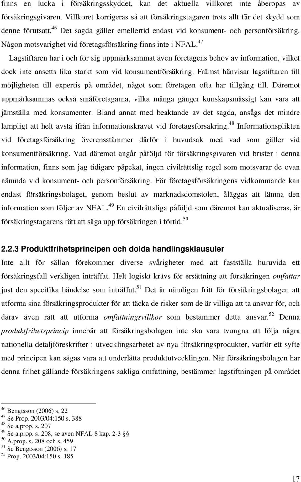 47 Lagstiftaren har i och för sig uppmärksammat även företagens behov av information, vilket dock inte ansetts lika starkt som vid konsumentförsäkring.