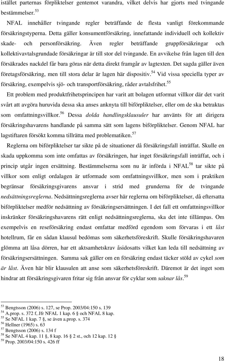 Även regler beträffande gruppförsäkringar och kollektivavtalsgrundade försäkringar är till stor del tvingande.