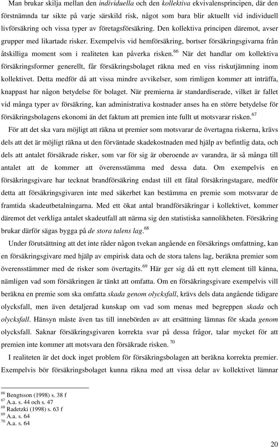 Exempelvis vid hemförsäkring, bortser försäkringsgivarna från åtskilliga moment som i realiteten kan påverka risken.