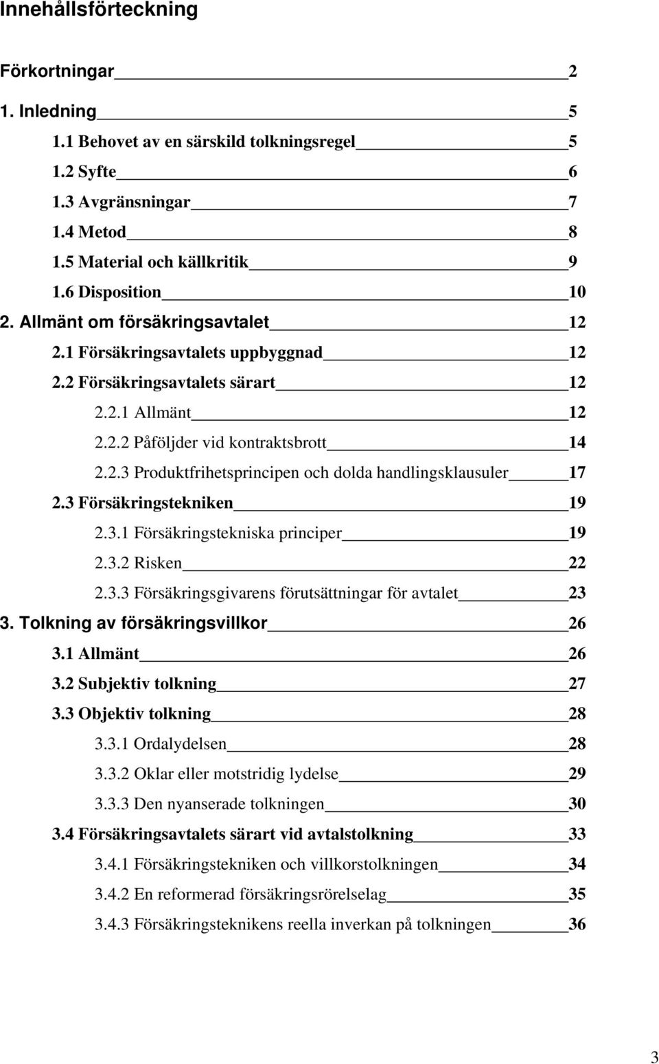 3 Försäkringstekniken 19 2.3.1 Försäkringstekniska principer 19 2.3.2 Risken 22 2.3.3 Försäkringsgivarens förutsättningar för avtalet 23 3. Tolkning av försäkringsvillkor 26 3.1 Allmänt 26 3.