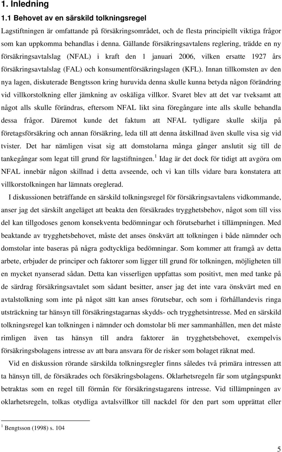 Innan tillkomsten av den nya lagen, diskuterade Bengtsson kring huruvida denna skulle kunna betyda någon förändring vid villkorstolkning eller jämkning av oskäliga villkor.