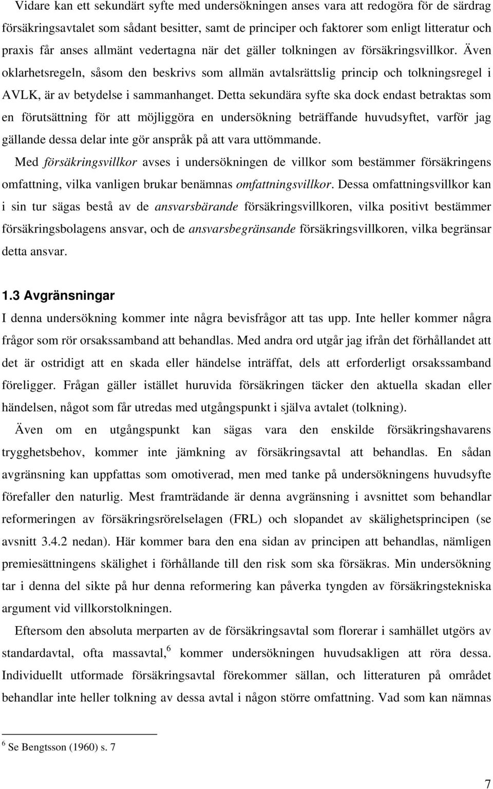 Även oklarhetsregeln, såsom den beskrivs som allmän avtalsrättslig princip och tolkningsregel i AVLK, är av betydelse i sammanhanget.