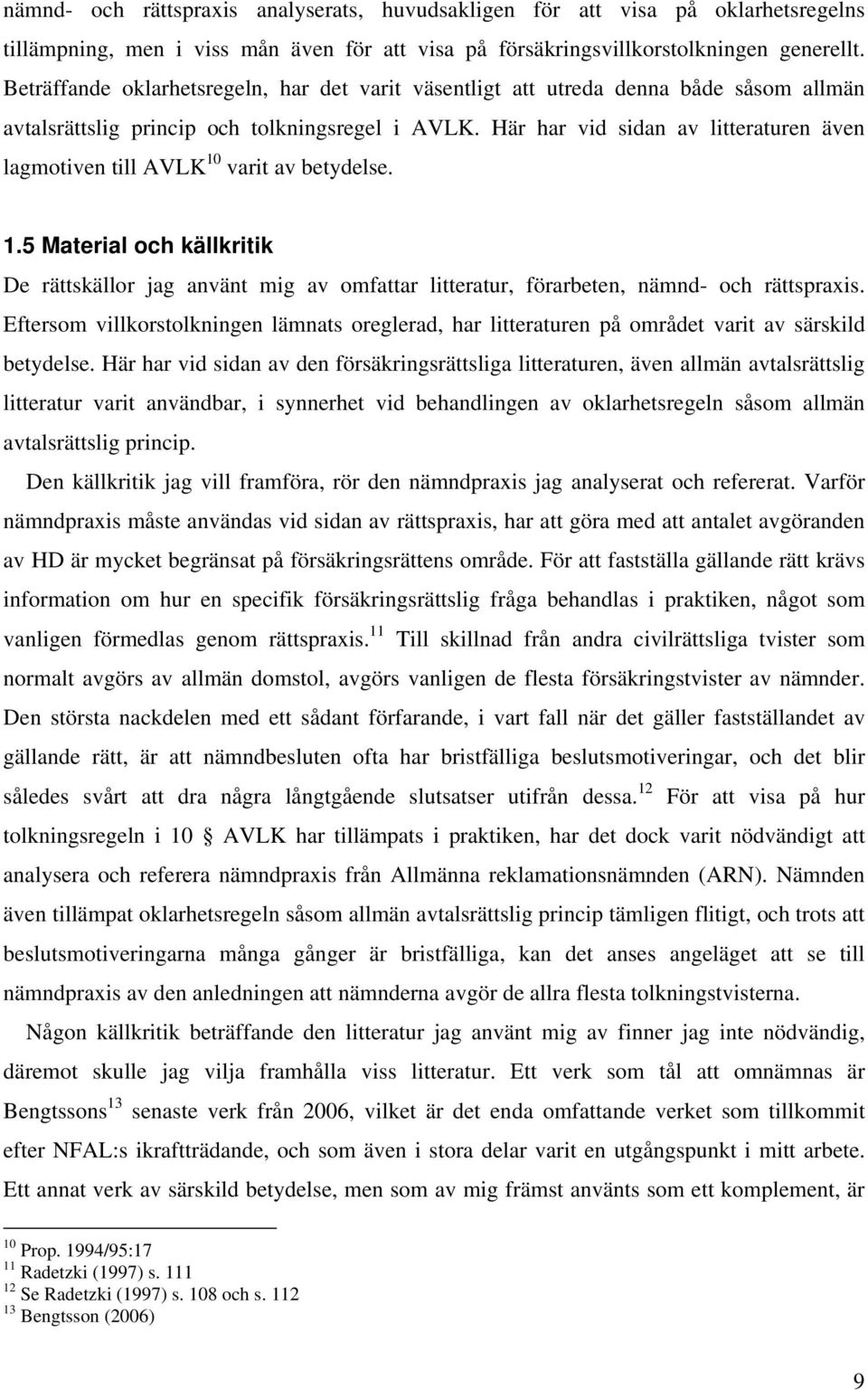 Här har vid sidan av litteraturen även lagmotiven till AVLK 10 varit av betydelse. 1.5 Material och källkritik De rättskällor jag använt mig av omfattar litteratur, förarbeten, nämnd- och rättspraxis.