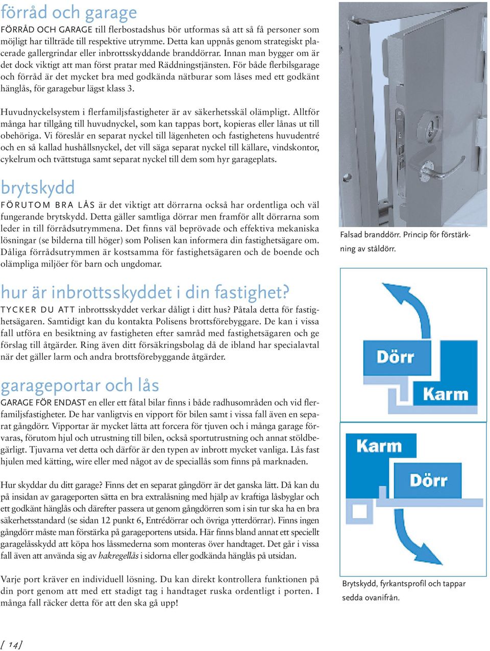 För både flerbilsgarage och förråd är det mycket bra med godkända nätburar som låses med ett godkänt hänglås, för garagebur lägst klass 3.