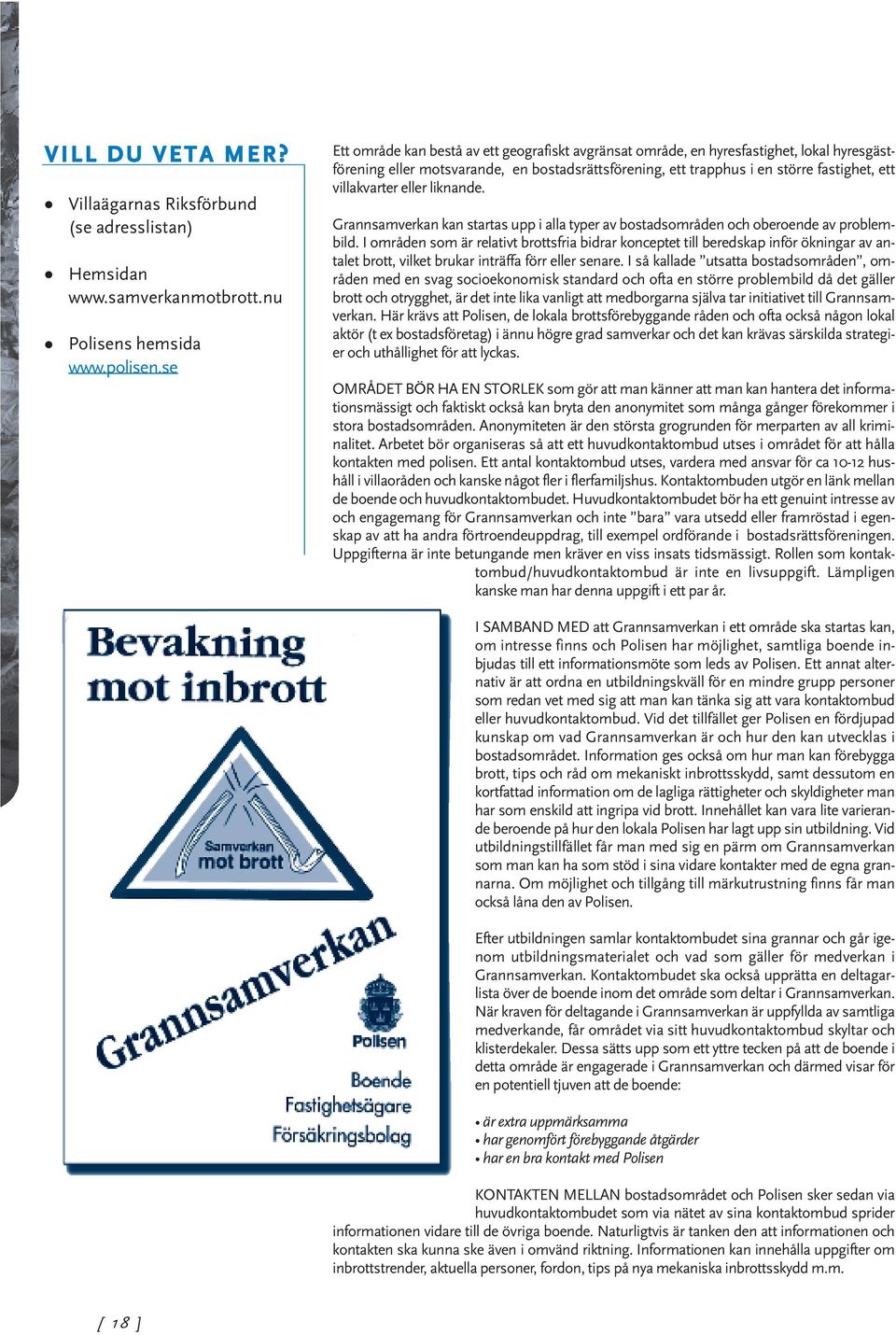 villakvarter eller liknande. Grannsamverkan kan startas upp i alla typer av bostadsområden och oberoende av problembild.