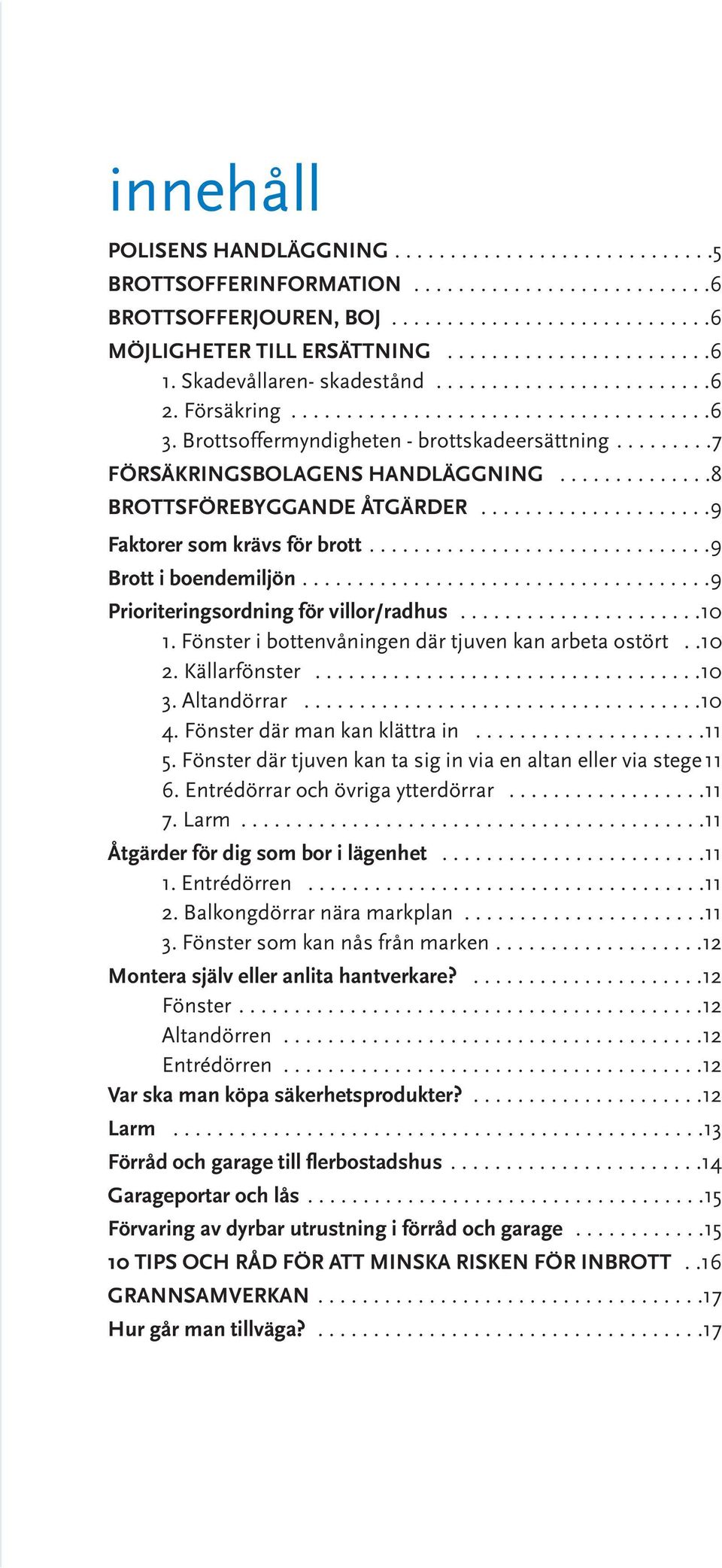 .............8 BROTTSFÖREBYGGANDE ÅTGÄRDER.....................9 Faktorer som krävs för brott...............................9 Brott i boendemiljön.....................................9 Prioriteringsordning för villor/radhus.