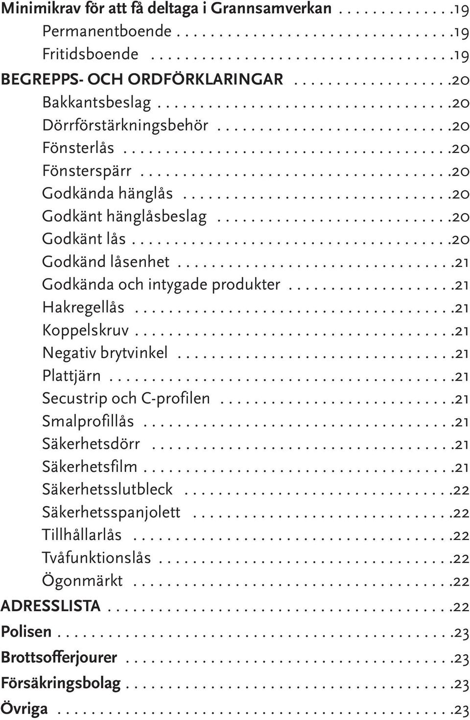 ....................................20 Godkända hänglås................................20 Godkänt hänglåsbeslag............................20 Godkänt lås......................................20 Godkänd låsenhet.